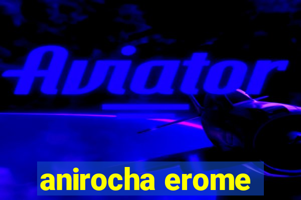 anirocha erome